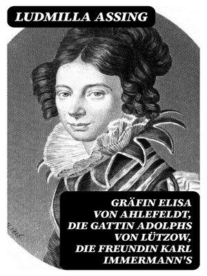 cover image of Gräfin Elisa von Ahlefeldt, die Gattin Adolphs von Lützow, die Freundin Karl Immermann's